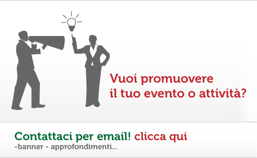 Vuoi promuovere il tuo evento o attività? Banner, approfondimenti.. Contattaci per email.